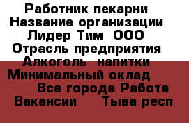 Работник пекарни › Название организации ­ Лидер Тим, ООО › Отрасль предприятия ­ Алкоголь, напитки › Минимальный оклад ­ 25 500 - Все города Работа » Вакансии   . Тыва респ.